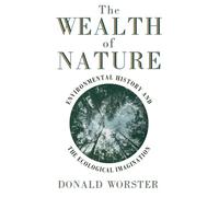 Wealth of Nature: Environmental History and the Ecological Imagination