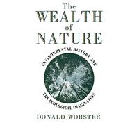 Wealth of Nature: Environmental History and the. Worster<|