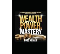 Wealth Power, Mastery.: A Blueprint for Financial Freedom, Influence, and Total Life Control