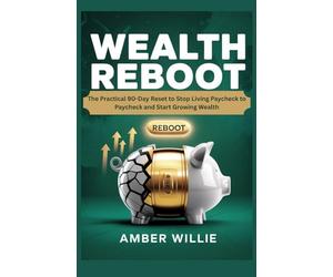 WEALTH REBOOT: The Practical 90-Day Reset to Stop Living Paycheck to Paycheck and Start Growing Wealth