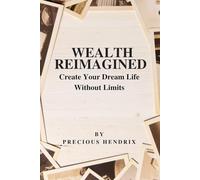 Wealth Reimagined: Create Your Dream Life Without Limits