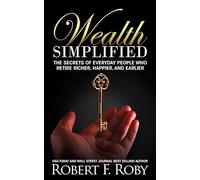 Wealth Simplified: The Secrets of Everyday People Who Retire Richer, Happier, and Earlier