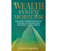 Wealth System Architecture: Advanced AI Driven Financial Systems Automation and Strategic Capital Design (Financial Resilience Series)