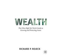 Wealth: The Ultra-High Net Worth Guide to Growing and Protecting Assets