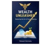 Wealth Unleashed: Mastering the Art of Smart Investing (The Investing Essentials Library)
