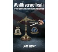 WEALTH versus HEALTH: Trump’s Global War on Health and Science