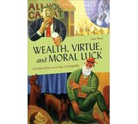 Wealth, Virtue, and Moral Luck: Christian Ethics in an Age of Inequality (Moral Traditions series)