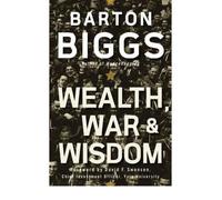 { [ WEALTH, WAR, AND WISDOM ] } By Biggs, Barton (Author) Jan-01-2008 [ Hardcover ]