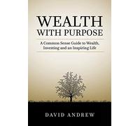 Wealth with Purpose: A common sense guide to wealth, investing and an inspiring life