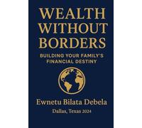 Wealth Without Borders: Building Your Family's Financial Destiny: Family's Financial Destiny