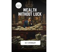 Wealth Without Luck: How Ordinary People Create Extraordinary Wealth