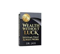 Wealth Without Luck: Systems That Always Work: A Smart Money Blueprint for Building Income, Compounding Capital, Managing Risk, and Creating Lifelong Financial Control