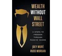 Wealth Without Wall Street: 3 Steps to Freedom Through Passive Income