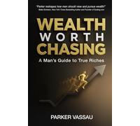Wealth Worth Chasing: A Man's Guide to True Riches