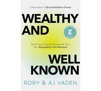 Wealthy and Well-Known Build Your Personal Brand and Turn Your Reputation into Revenue