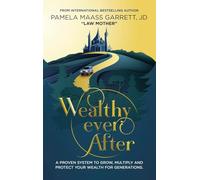 Wealthy Ever After: A Proven System to Grow, Multiply and Protect Your Wealth for Generations