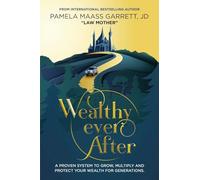 Wealthy Ever After: A Proven System to Grow, Multiply and Protect Your Wealth for Generations