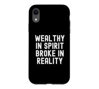 Wealthy In Spirit Broke In Reality Sarcastic Observational Case for iPhone XR