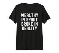 Wealthy in Spirit Broke in Reality Sarcastic Observational Premium T-Shirt
