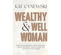 Wealthy & Well Woman: Expand your capacity for wealth, leadership, and joy with nervous system mastery and premium business strategy