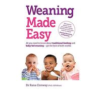 Weaning Made Easy: All you Need to Know About Traditional Feeding and Baby-Led Weaning - get the Best of Both Worlds