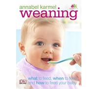 Weaning: What to Feed, When to Feed, and How to Feed Your Baby