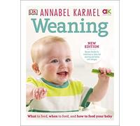 Weaning: What to Feed, When to Feed and How to Feed your Baby: What to Feed, When to Feed and How to Feed your Baby (Old Edition)