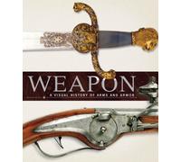 Weapon: A Visual History of Arms and Armor