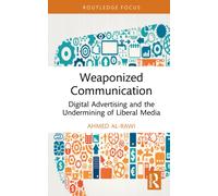 Weaponized Communication : Digital Advertising and the Undermining of Liberal Media