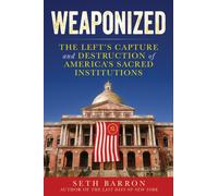 Weaponized : The Left's Capture and Destruction of America's Sacred Institutions