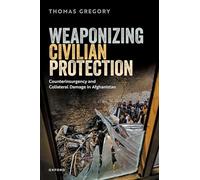Weaponizing Civilian Protection: Counterinsurgency and Collateral Damage in Afghanistan