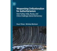 Weaponizing Civilizationalism for Authoritarianism: How Turkey, India, Russia, and China Challenge Liberal Democracy