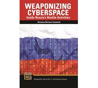 Weaponizing Cyberspace: Inside Russia's Hostile Activities (Praeger Security International)