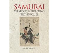 Weapons and Fighting Techniques of the Samurai Warrior: 1200-1877AD