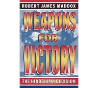 Weapons for Victory: The Hiroshima Decision