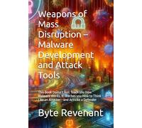 Weapons of Mass Disruption - Malware Development and Attack Tools: This Book Doesn’t Just Teach you How Malware Works. It Teaches you How to Think ... Apprenticeship: From Zero to Cyber Assassin)