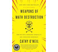 Weapons of Math Destruction: How Big Data Increases Inequality and Threatens Dem