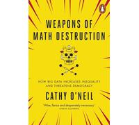 Weapons of Math Destruction: How Big Data Increases Inequality and Threatens Democracy