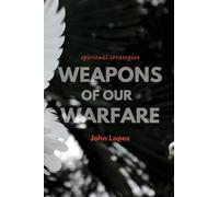 Weapons of our Warfare: Spiritual Strategies