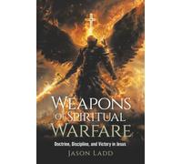 Weapons of Spiritual Warfare: Doctrine, Discipline, and Victory in Jesus