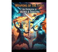 Weapons of the Gods: An Overview of Astra & Shastra: 1 (Hindu Epic Series)