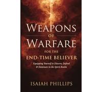 Weapons of Warfare for the End-Time Believer: Equipping Yourself to Discern, Defend, and Dominate in the Spirit Realm (Breaking Curses, Enforcing Verdicts, and Winning Spiritual Battles)