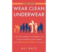 Wear Clean Underwear: A Fast, Fun, Friendly-and Essential-Guide to Legal Planning for Busy Parents (Because Wearing Clean Underwear Isn’t Enough)