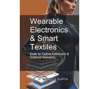 Wearable Electronics & Smart Textiles: Guide for Fashion Enthusiasts & Technical Innovators (Fashion Metaverse)