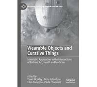 Wearable Objects and Curative Things: Materialist Approaches to the Intersections of Fashion, Art, Health and Medicine (Palgrave Studies in Fashion and the Body)