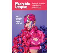 Wearable Utopias: Imagining, Inventing, and Inhabiting New Worlds