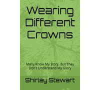 Wearing Different Crowns: Many Know My Story, But They Don't Understand My Glory