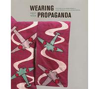Wearing Propaganda - Textiles in Japan, Britain and the United States 1931-1945: Textiles on the Home Front in Japan, Britain, and the United States ... for Studies in the Decorative Arts(YUP))