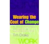 Wearing the Coat of Change: Handbook for Personal Survival and Prosperity in the Unpredictable World of Work