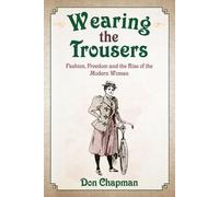 Wearing the Trousers: Fashion, Freedom and the Rise of the Modern Woman